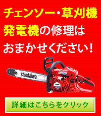 チェンソー・草刈機・発電機の修理はおまかせください！